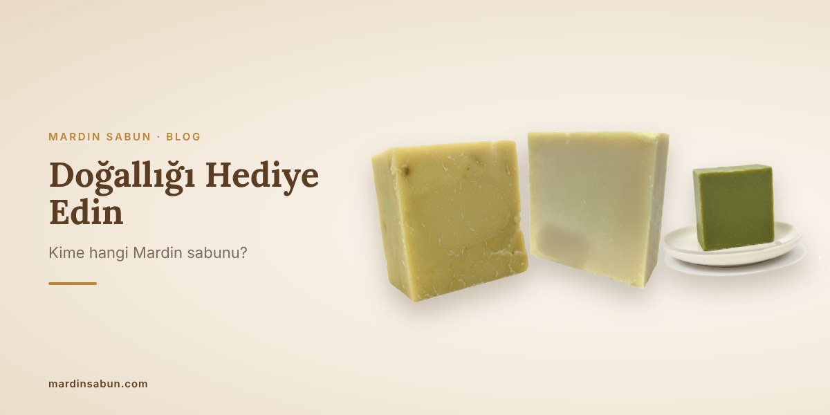 Doğal Sabun Hediye Rehberi: Kime Hangi Mardin Sabunu?